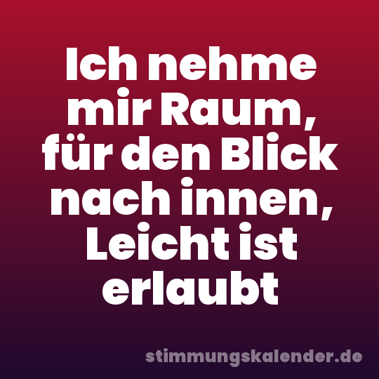 Ich nehme mir Raum, für den Blick nach innen, Leicht ist erlaubt