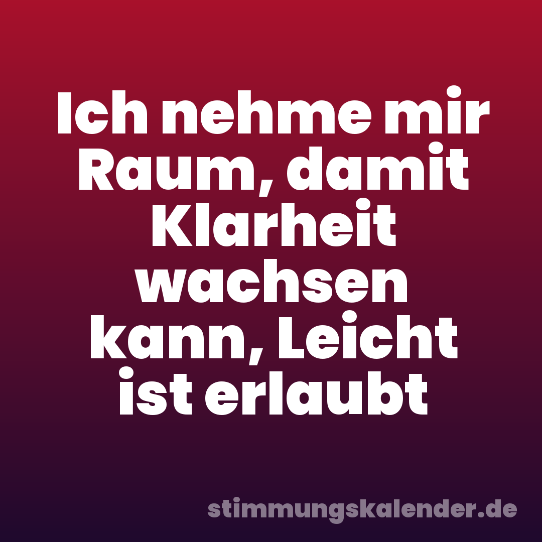 Ich nehme mir Raum, damit Klarheit wachsen kann, Leicht ist erlaubt