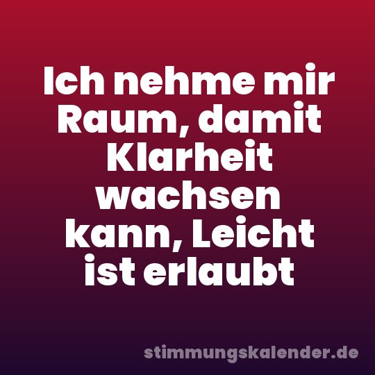 Ich nehme mir Raum, damit Klarheit wachsen kann, Leicht ist erlaubt