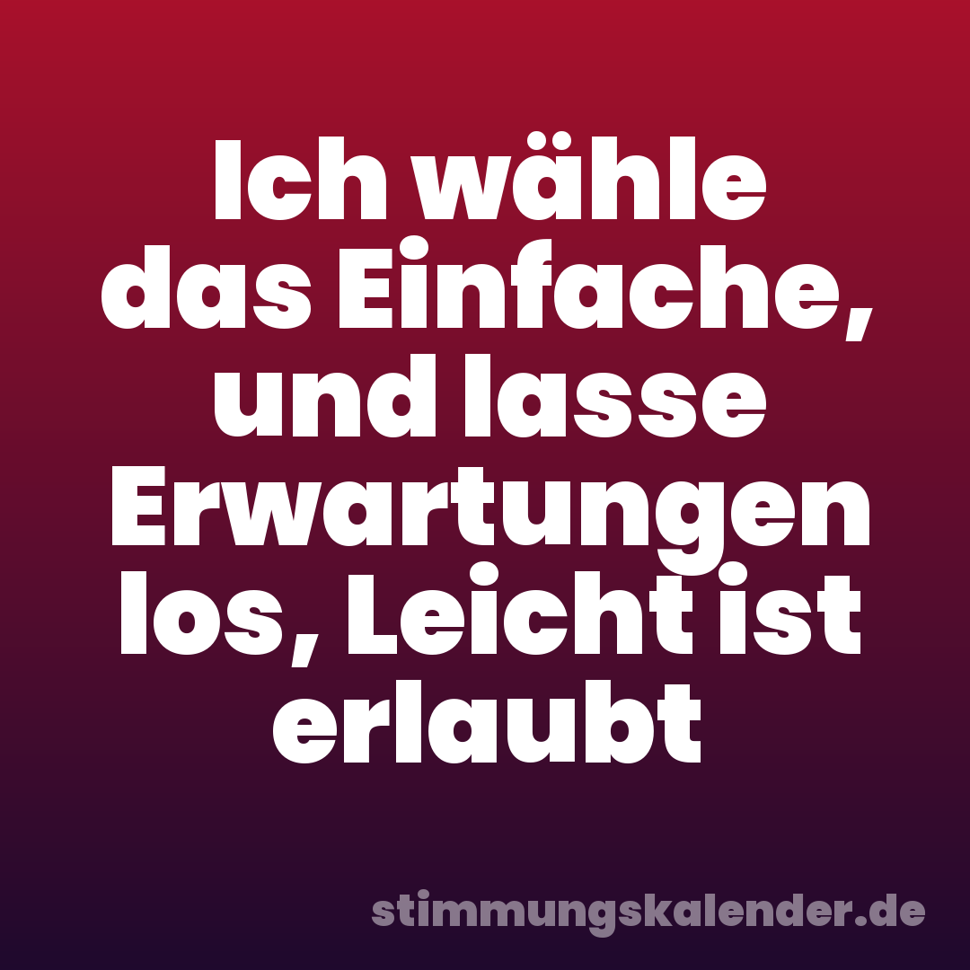 Ich wähle das Einfache, und lasse Erwartungen los, Leicht ist erlaubt