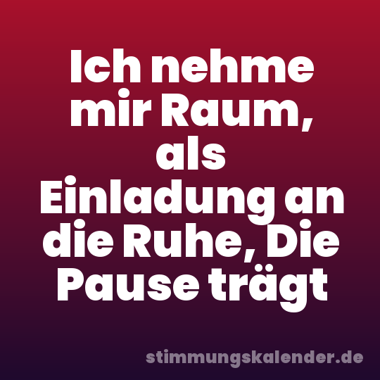 Ich nehme mir Raum, als Einladung an die Ruhe, Die Pause trägt