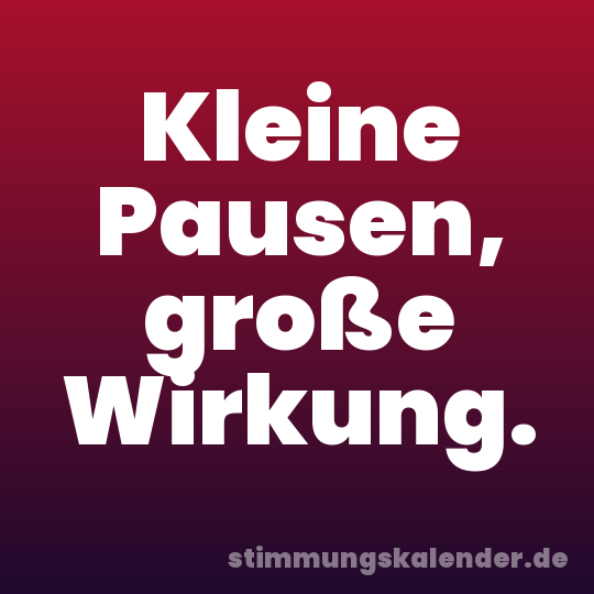 Kleine Pausen, große Wirkung.