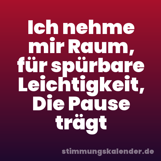 Ich nehme mir Raum, für spürbare Leichtigkeit, Die Pause trägt