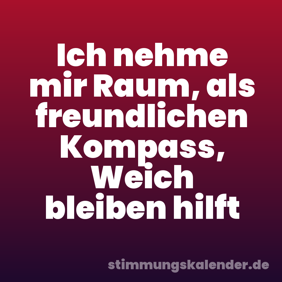 Ich nehme mir Raum, als freundlichen Kompass, Weich bleiben hilft
