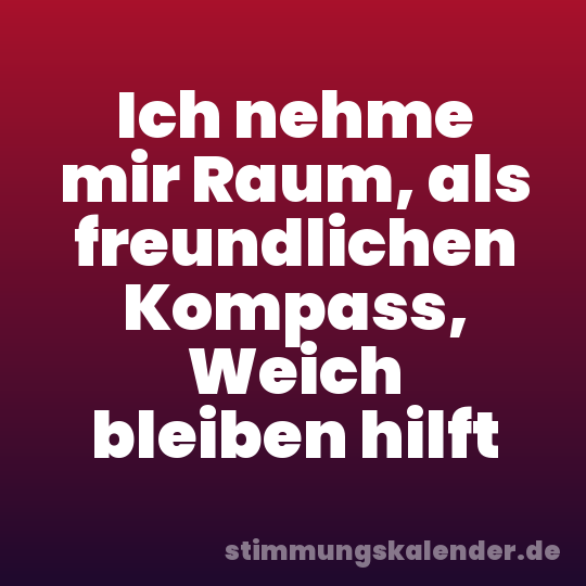 Ich nehme mir Raum, als freundlichen Kompass, Weich bleiben hilft
