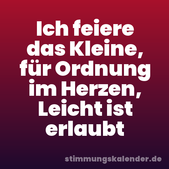 Ich feiere das Kleine, für Ordnung im Herzen, Leicht ist erlaubt