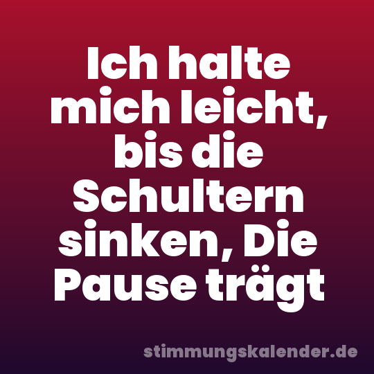Ich halte mich leicht, bis die Schultern sinken, Die Pause trägt
