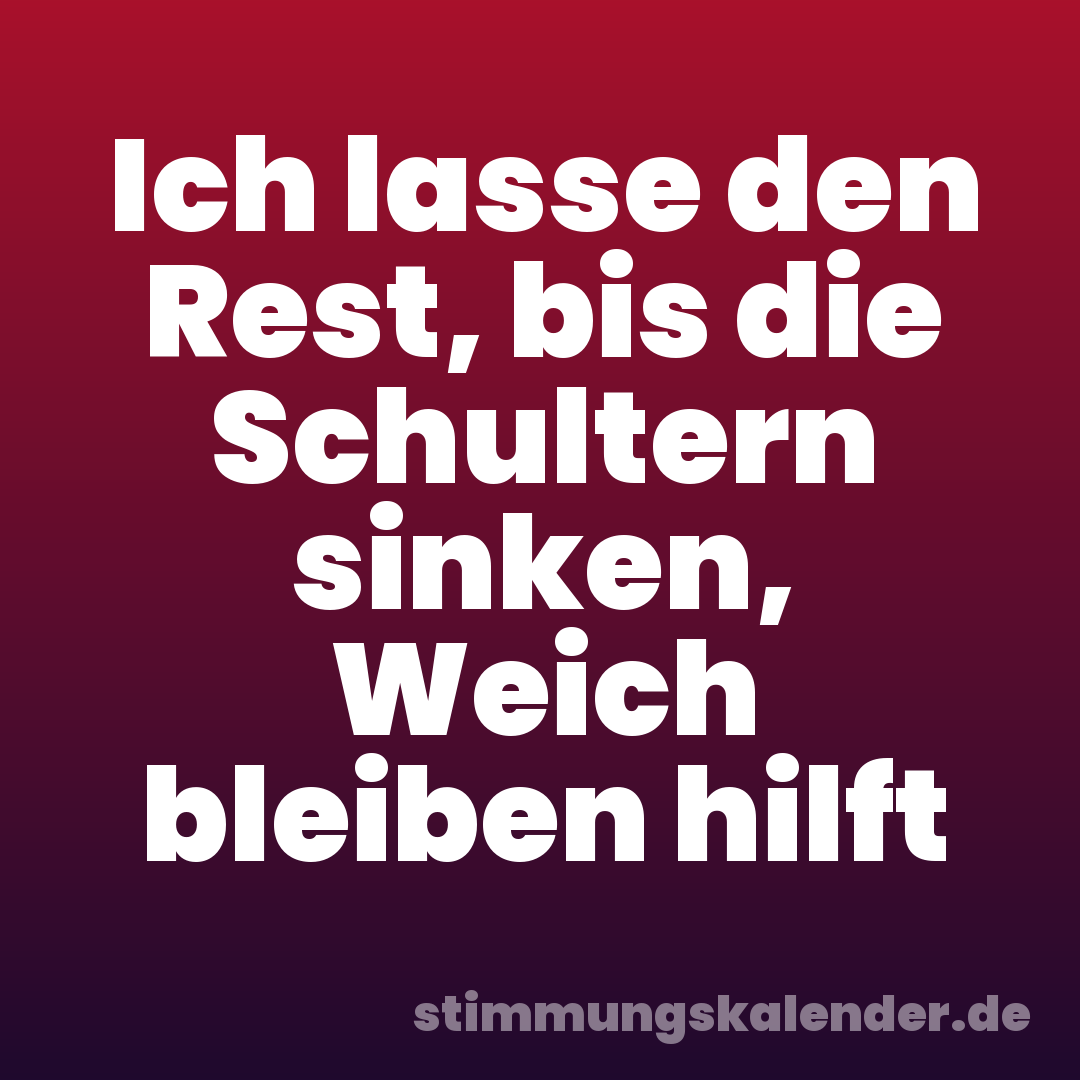 Ich lasse den Rest, bis die Schultern sinken, Weich bleiben hilft