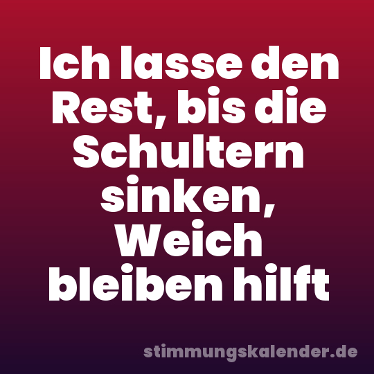 Ich lasse den Rest, bis die Schultern sinken, Weich bleiben hilft