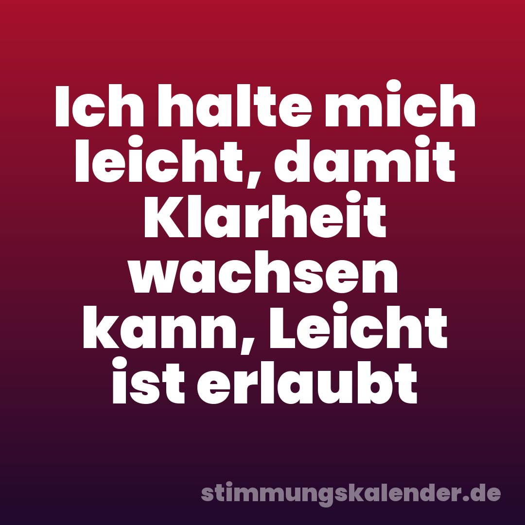 Ich halte mich leicht, damit Klarheit wachsen kann, Leicht ist erlaubt