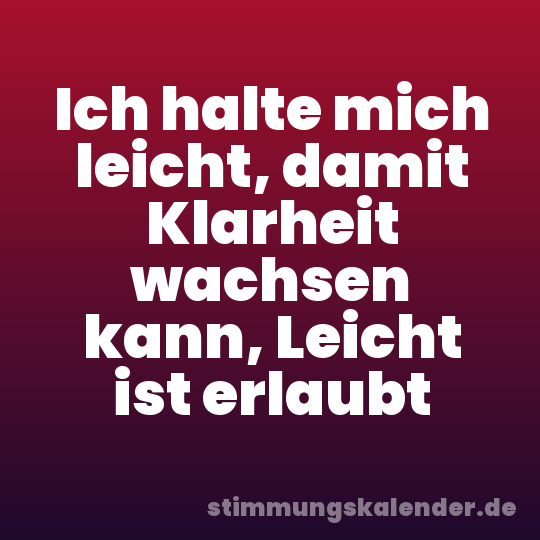 Ich halte mich leicht, damit Klarheit wachsen kann, Leicht ist erlaubt