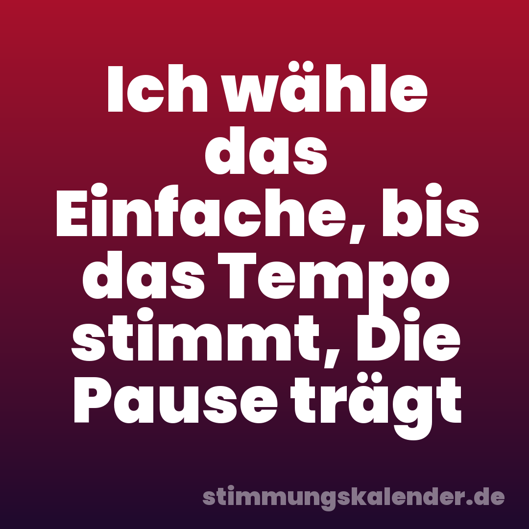 Ich wähle das Einfache, bis das Tempo stimmt, Die Pause trägt