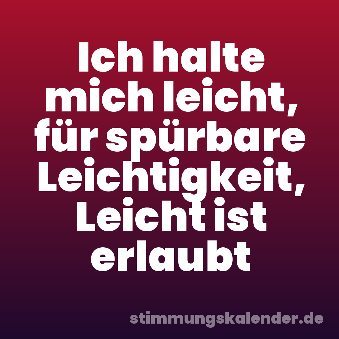 Ich halte mich leicht, für spürbare Leichtigkeit, Leicht ist erlaubt