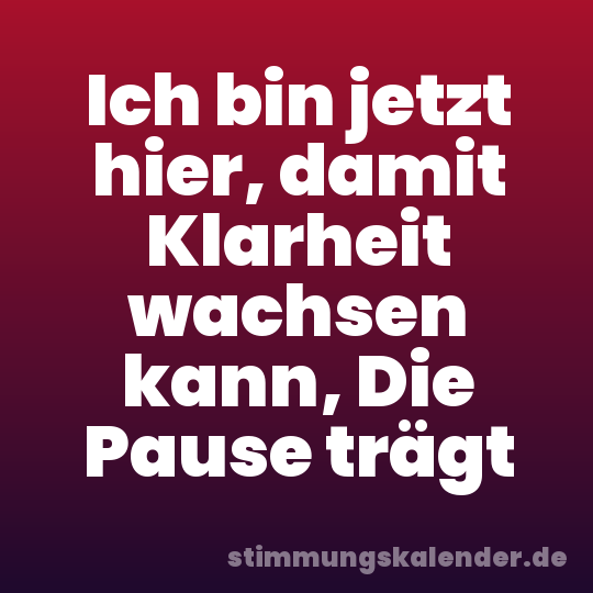 Ich bin jetzt hier, damit Klarheit wachsen kann, Die Pause trägt