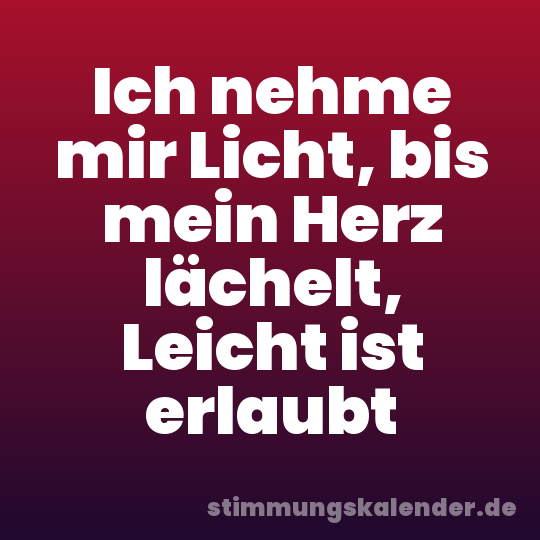 Ich nehme mir Licht, bis mein Herz lächelt, Leicht ist erlaubt