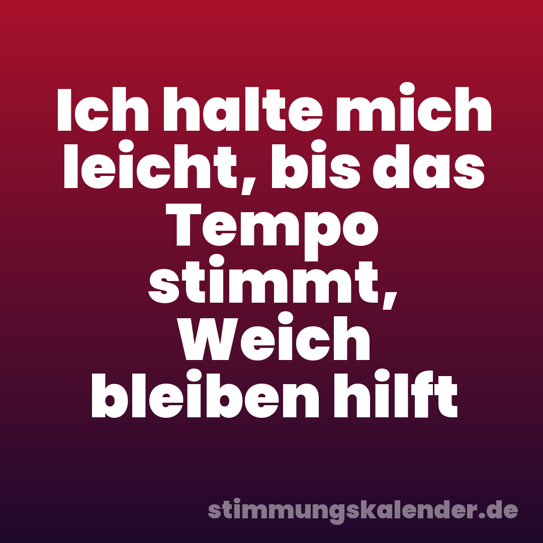 Ich halte mich leicht, bis das Tempo stimmt, Weich bleiben hilft
