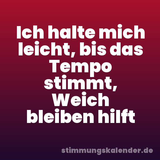 Ich halte mich leicht, bis das Tempo stimmt, Weich bleiben hilft
