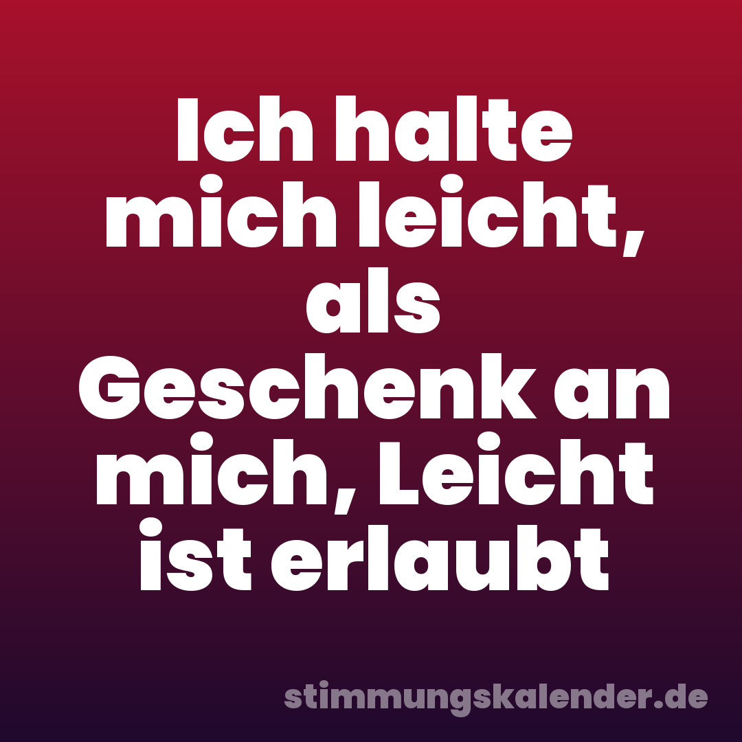 Ich halte mich leicht, als Geschenk an mich, Leicht ist erlaubt
