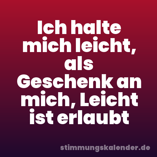 Ich halte mich leicht, als Geschenk an mich, Leicht ist erlaubt