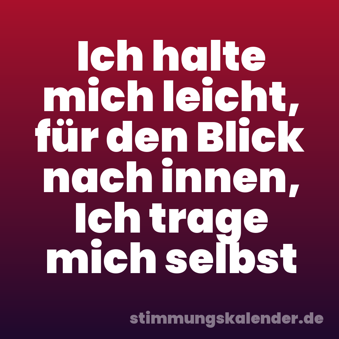 Ich halte mich leicht, für den Blick nach innen, Ich trage mich selbst