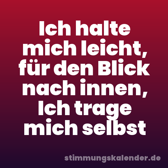 Ich halte mich leicht, für den Blick nach innen, Ich trage mich selbst