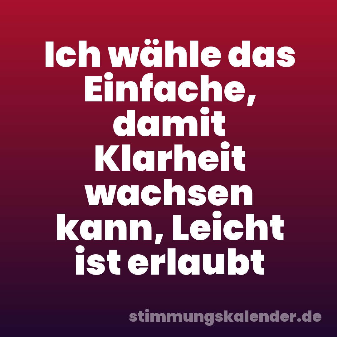 Ich wähle das Einfache, damit Klarheit wachsen kann, Leicht ist erlaubt