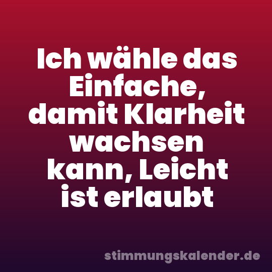 Ich wähle das Einfache, damit Klarheit wachsen kann, Leicht ist erlaubt