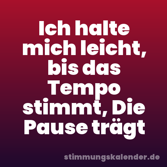 Ich halte mich leicht, bis das Tempo stimmt, Die Pause trägt