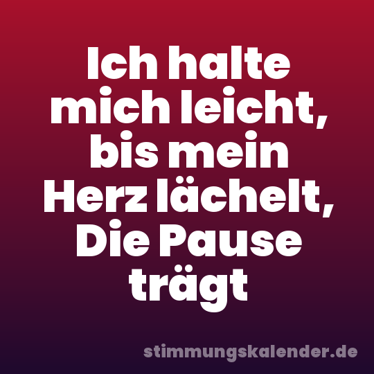 Ich halte mich leicht, bis mein Herz lächelt, Die Pause trägt