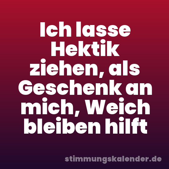 Ich lasse Hektik ziehen, als Geschenk an mich, Weich bleiben hilft