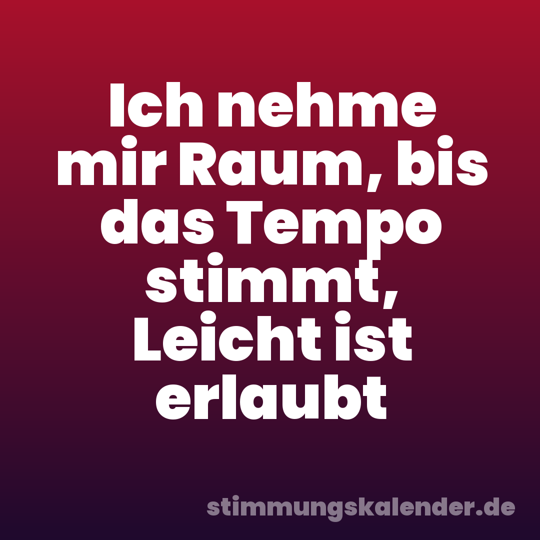 Ich nehme mir Raum, bis das Tempo stimmt, Leicht ist erlaubt