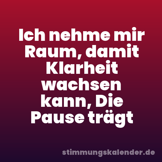 Ich nehme mir Raum, damit Klarheit wachsen kann, Die Pause trägt