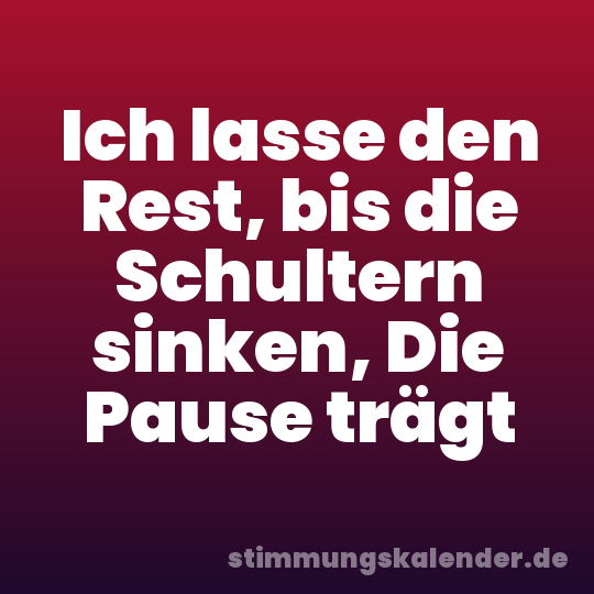 Ich lasse den Rest, bis die Schultern sinken, Die Pause trägt