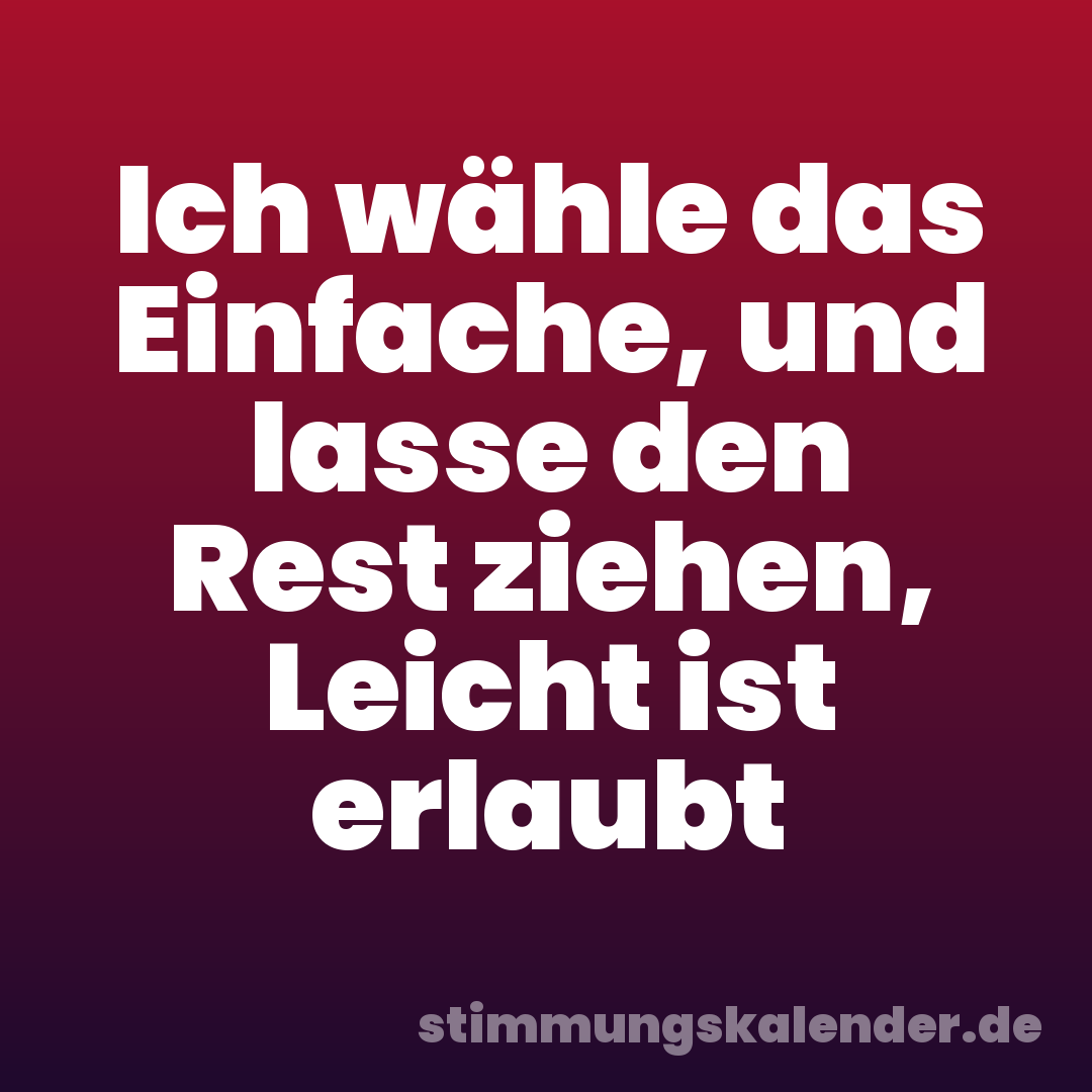 Ich wähle das Einfache, und lasse den Rest ziehen, Leicht ist erlaubt