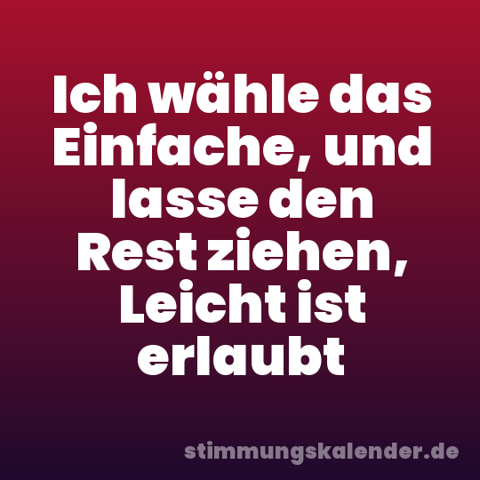 Ich wähle das Einfache, und lasse den Rest ziehen, Leicht ist erlaubt