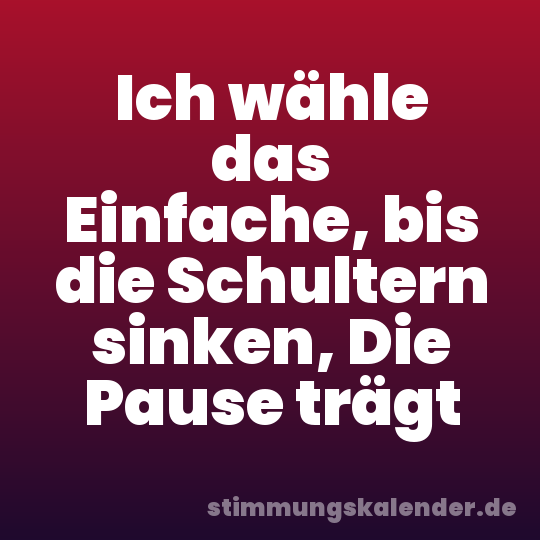 Ich wähle das Einfache, bis die Schultern sinken, Die Pause trägt