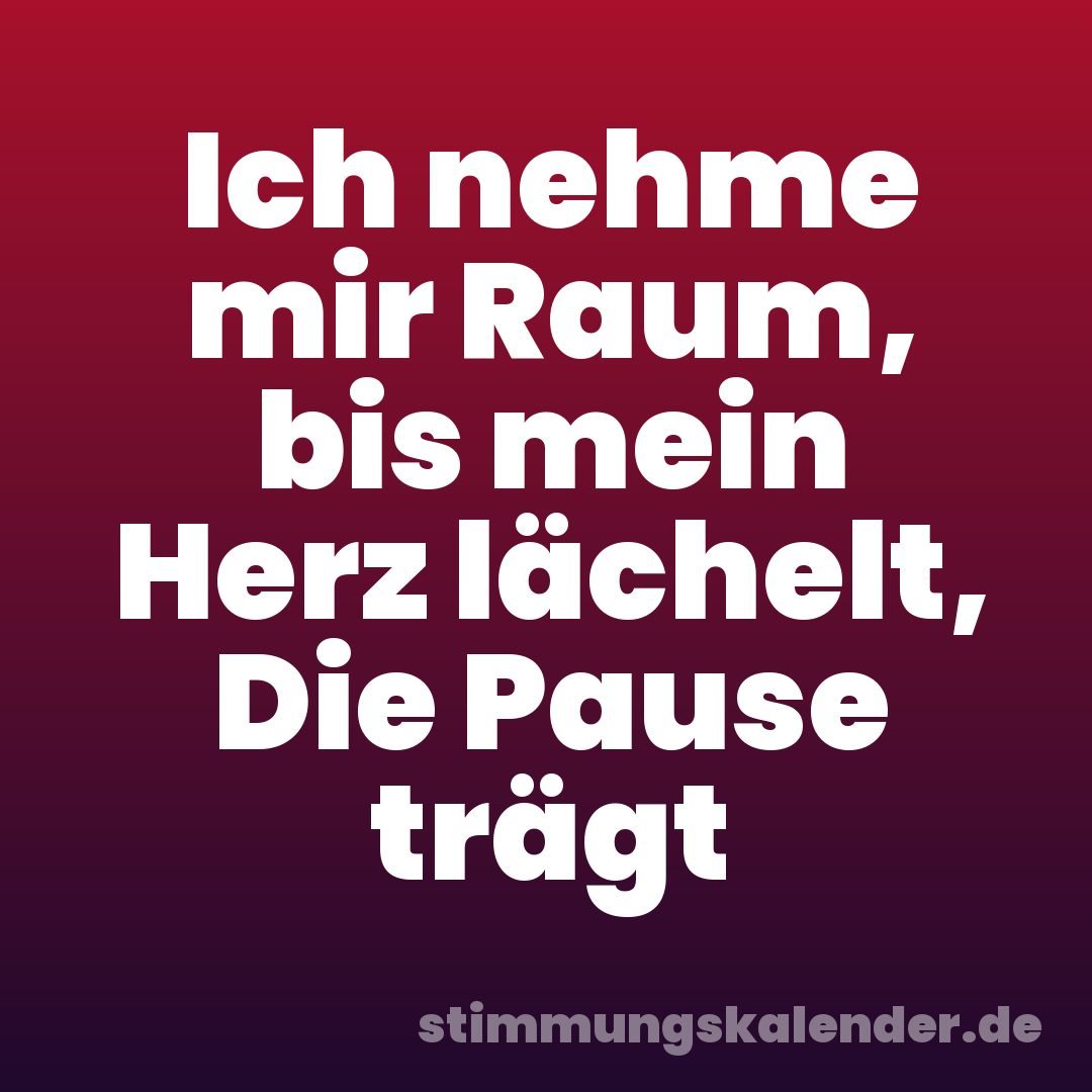 Ich nehme mir Raum, bis mein Herz lächelt, Die Pause trägt