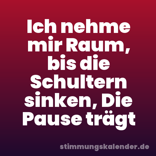 Ich nehme mir Raum, bis die Schultern sinken, Die Pause trägt