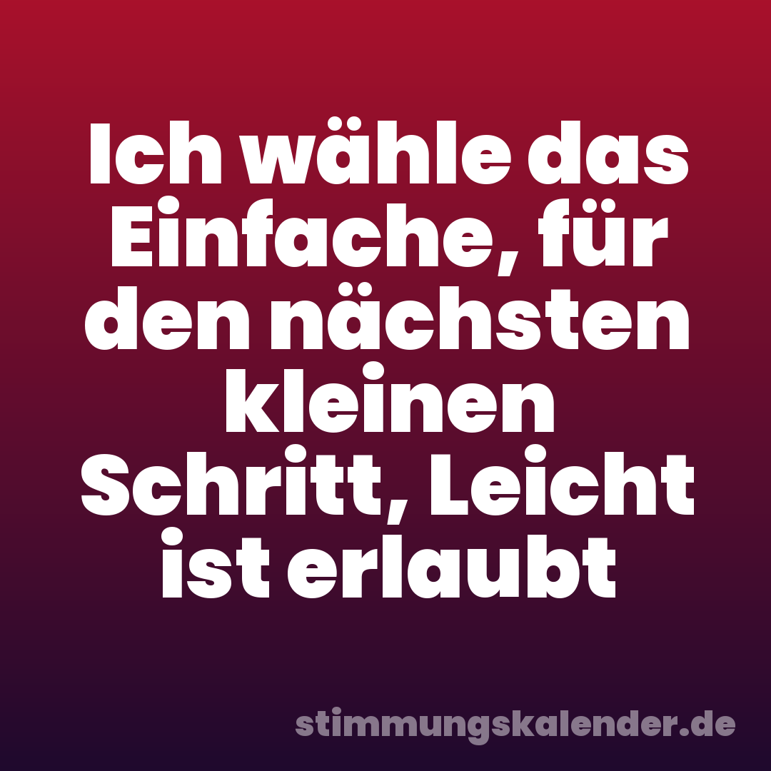 Ich wähle das Einfache, für den nächsten kleinen Schritt, Leicht ist erlaubt