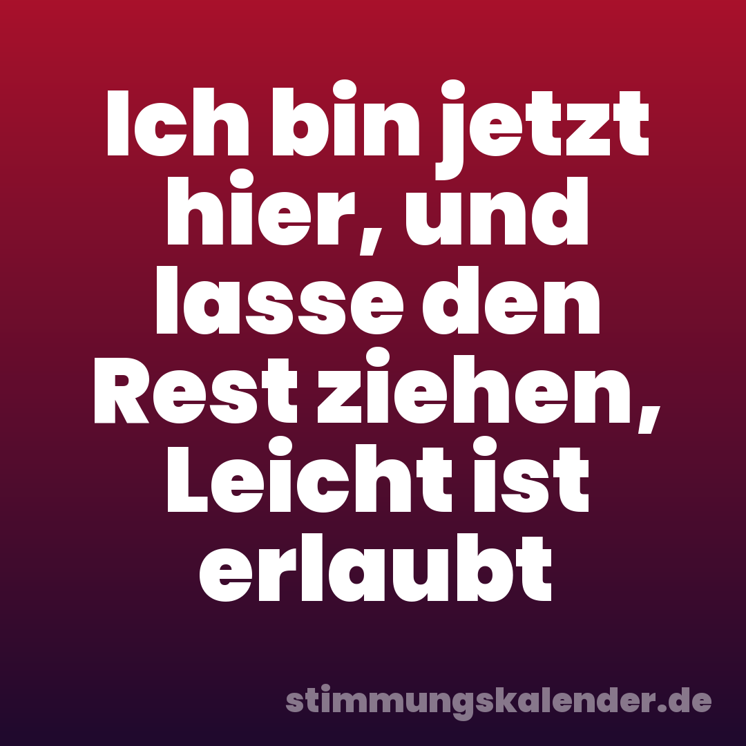Ich bin jetzt hier, und lasse den Rest ziehen, Leicht ist erlaubt
