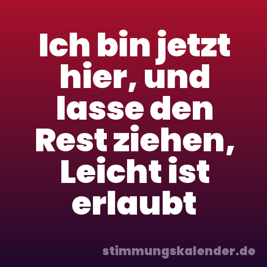 Ich bin jetzt hier, und lasse den Rest ziehen, Leicht ist erlaubt