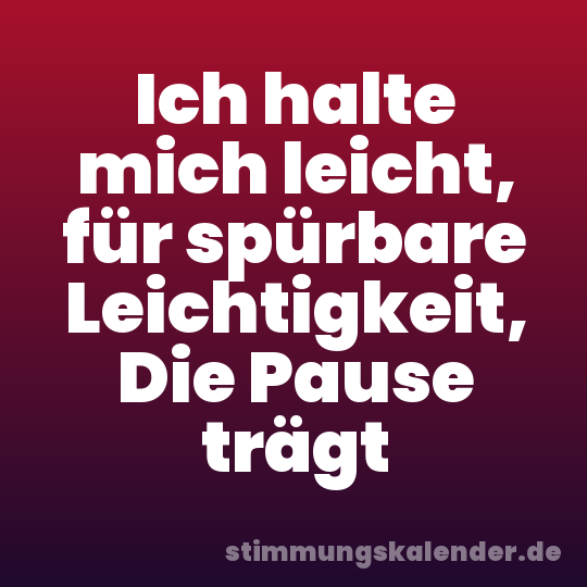Ich halte mich leicht, für spürbare Leichtigkeit, Die Pause trägt