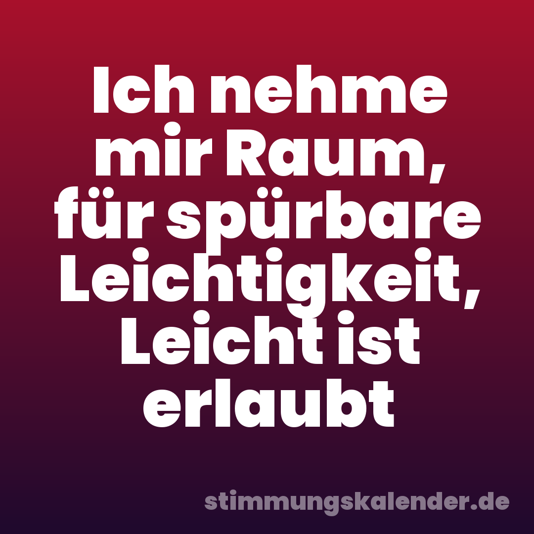 Ich nehme mir Raum, für spürbare Leichtigkeit, Leicht ist erlaubt