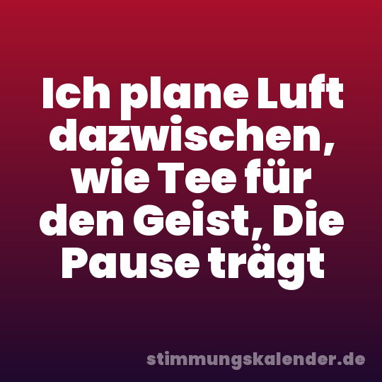 Ich plane Luft dazwischen, wie Tee für den Geist, Die Pause trägt