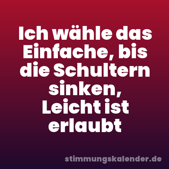 Ich wähle das Einfache, bis die Schultern sinken, Leicht ist erlaubt