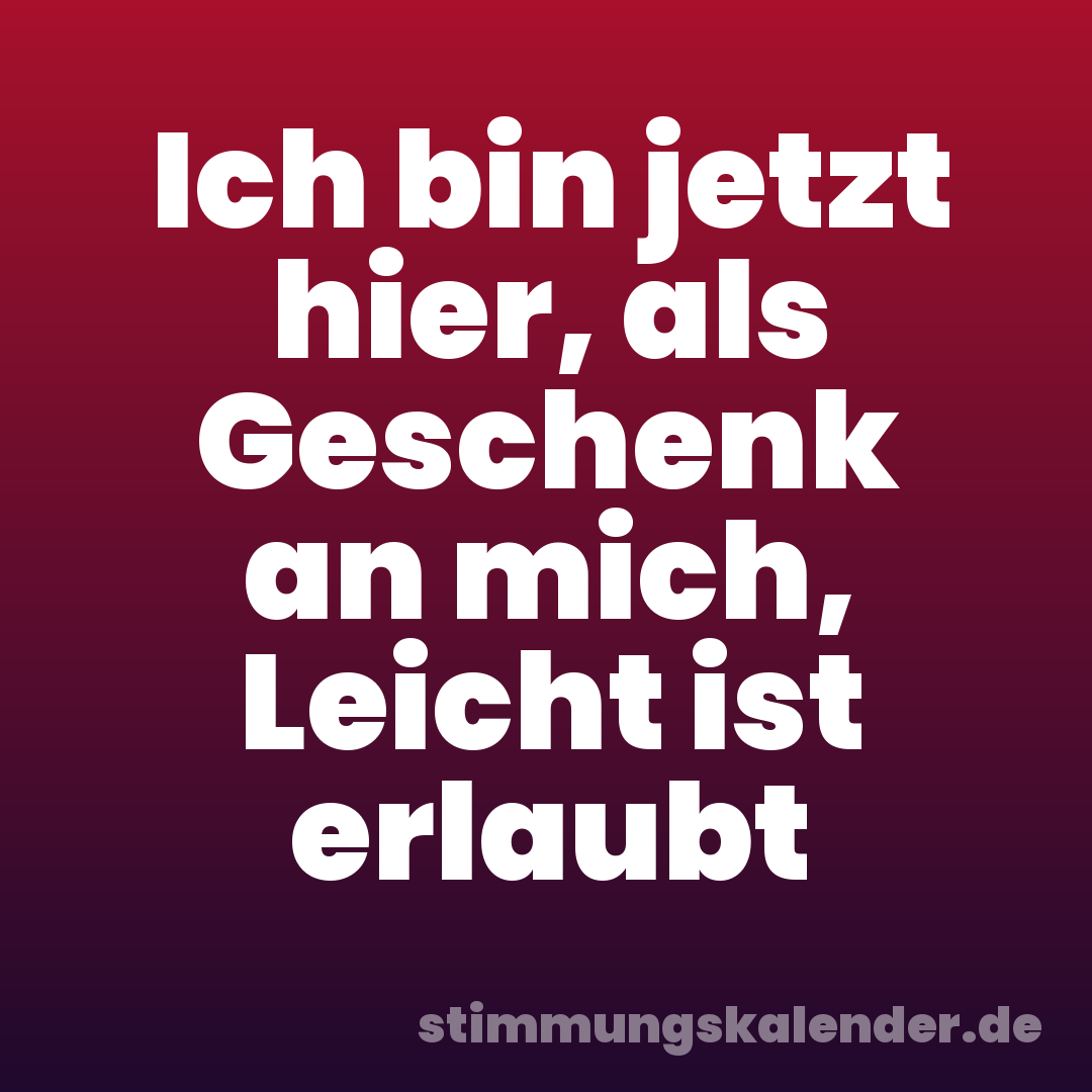 Ich bin jetzt hier, als Geschenk an mich, Leicht ist erlaubt