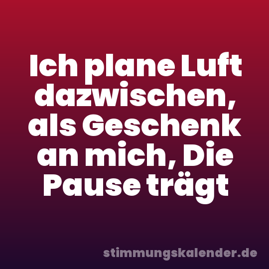 Ich plane Luft dazwischen, als Geschenk an mich, Die Pause trägt