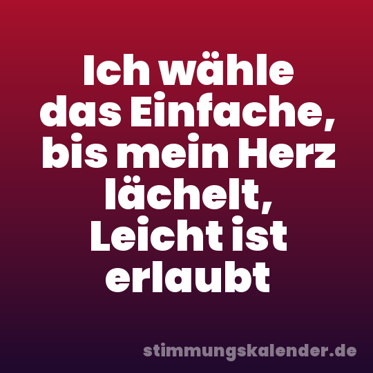 Ich wähle das Einfache, bis mein Herz lächelt, Leicht ist erlaubt