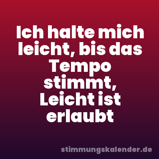 Ich halte mich leicht, bis das Tempo stimmt, Leicht ist erlaubt