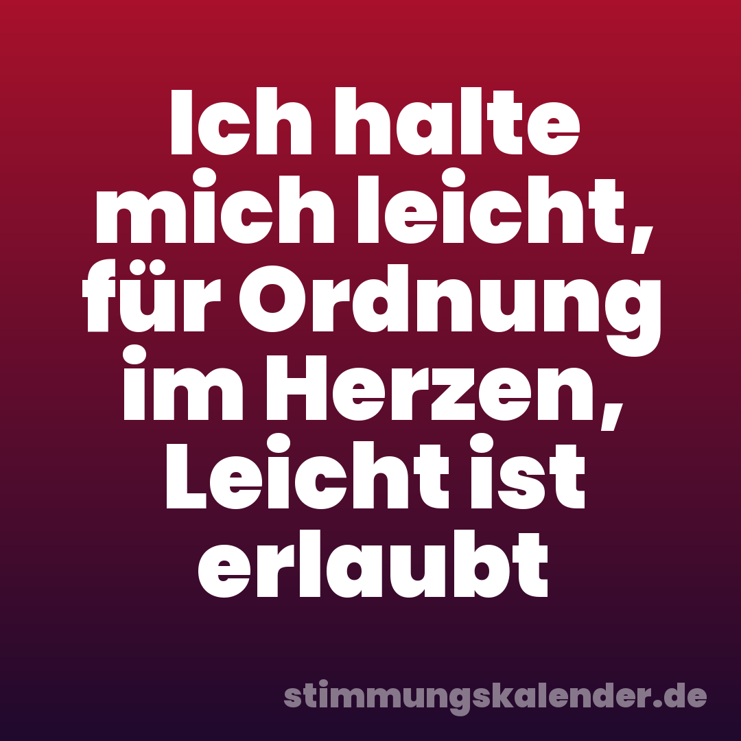 Ich halte mich leicht, für Ordnung im Herzen, Leicht ist erlaubt